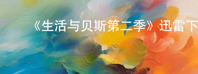 ﻿陈国桂发布﻿《生活与贝斯第二季》迅雷下载/在线观看-都市情感-美剧天堂